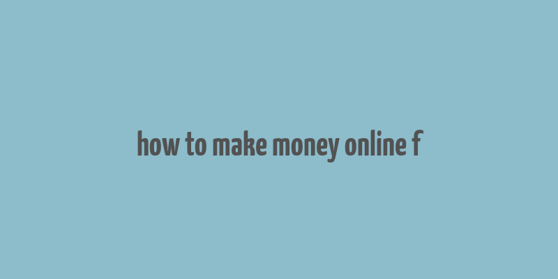 how to make money online f