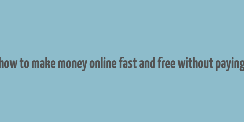 how to make money online fast and free without paying