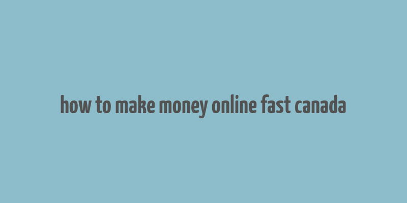 how to make money online fast canada