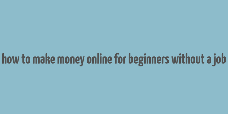 how to make money online for beginners without a job