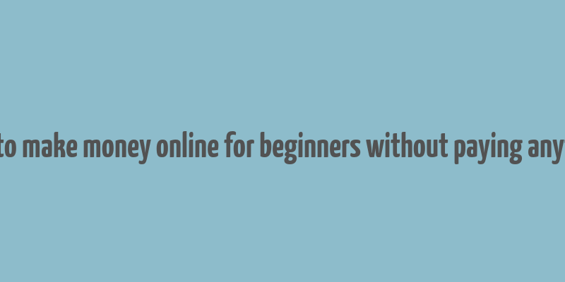 how to make money online for beginners without paying anything