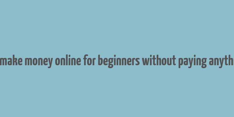 how to make money online for beginners without paying anything free