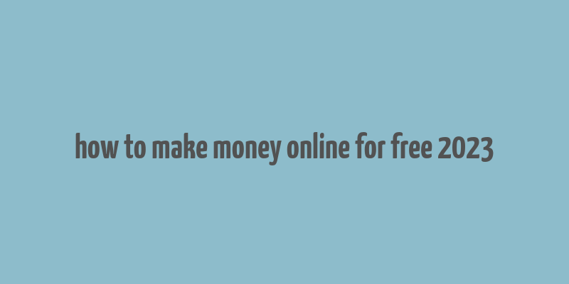 how to make money online for free 2023