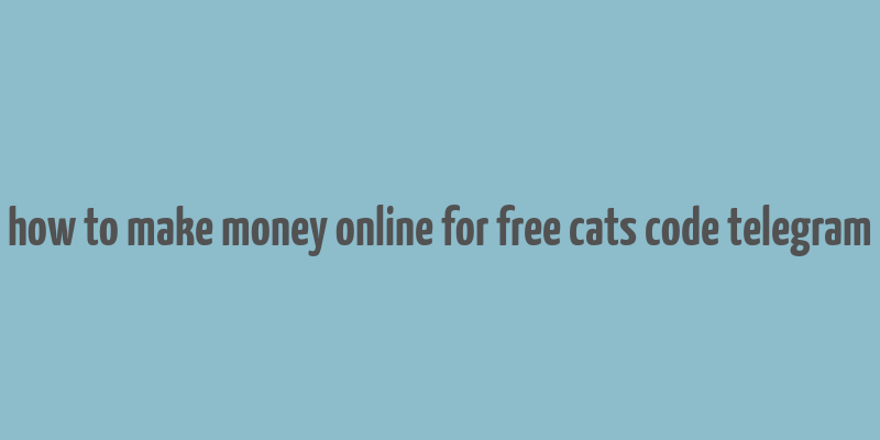 how to make money online for free cats code telegram