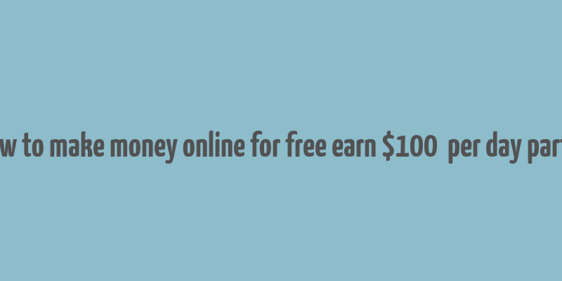 how to make money online for free earn $100+ per day part 1