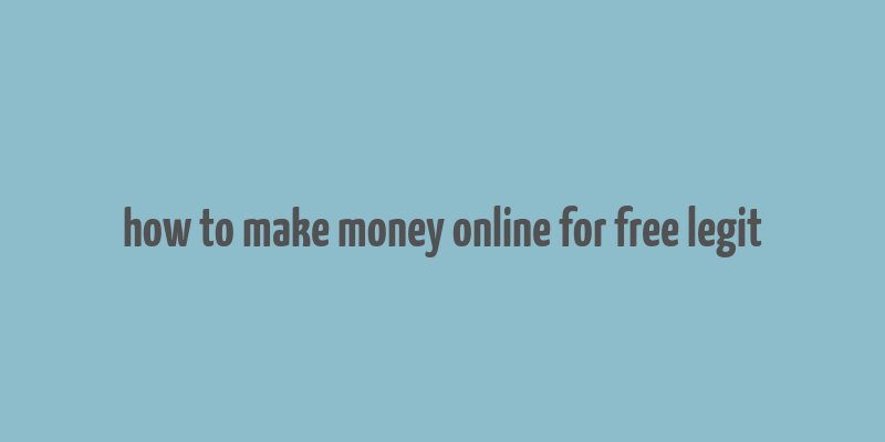 how to make money online for free legit