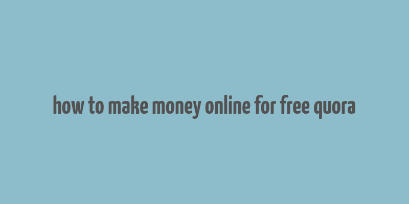 how to make money online for free quora