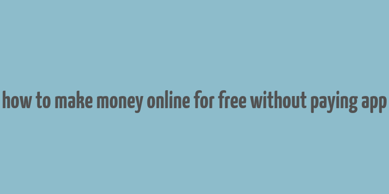 how to make money online for free without paying app