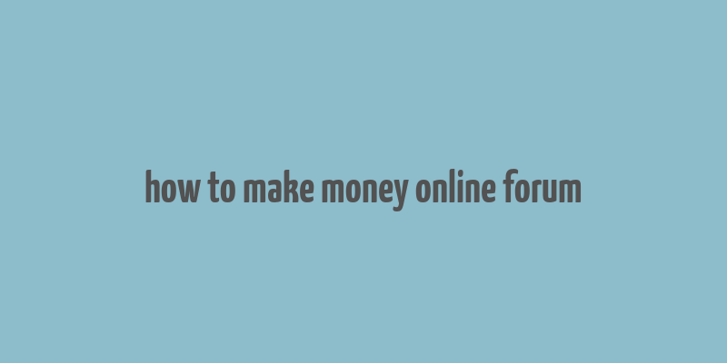 how to make money online forum