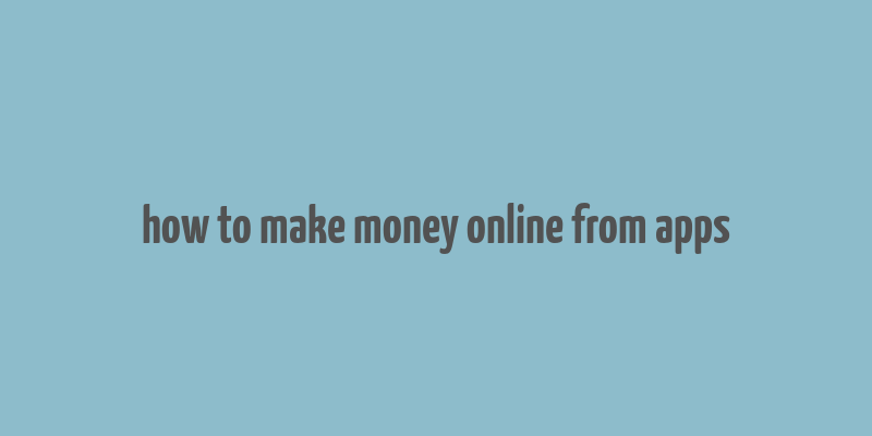 how to make money online from apps