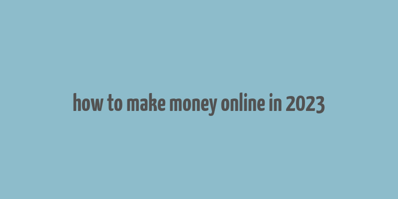 how to make money online in 2023