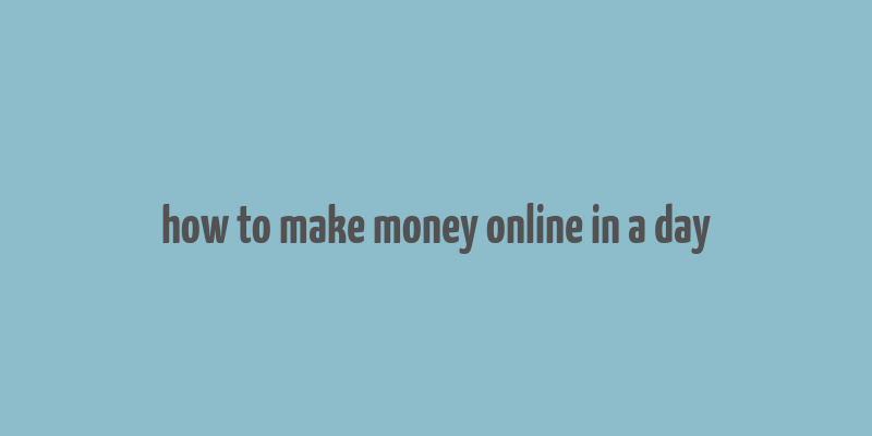 how to make money online in a day