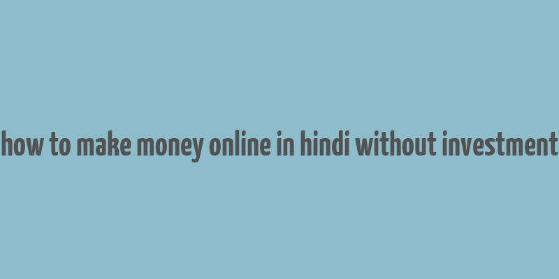 how to make money online in hindi without investment