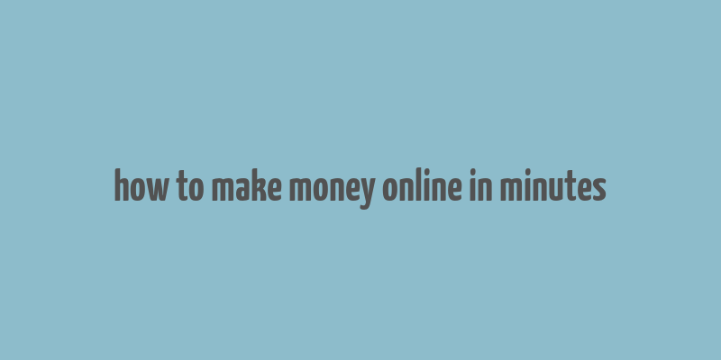 how to make money online in minutes