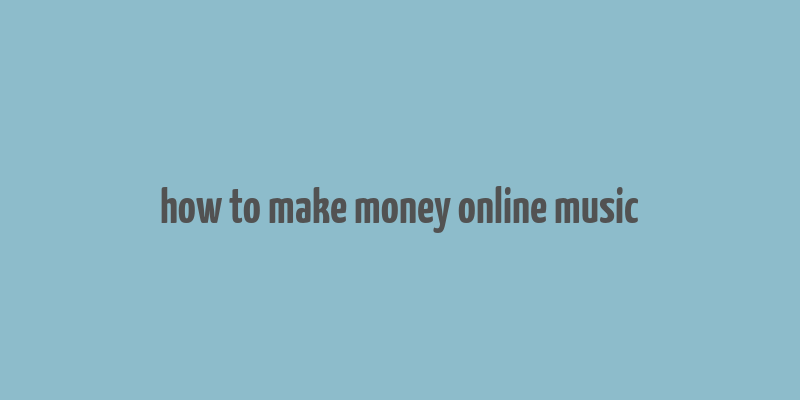 how to make money online music