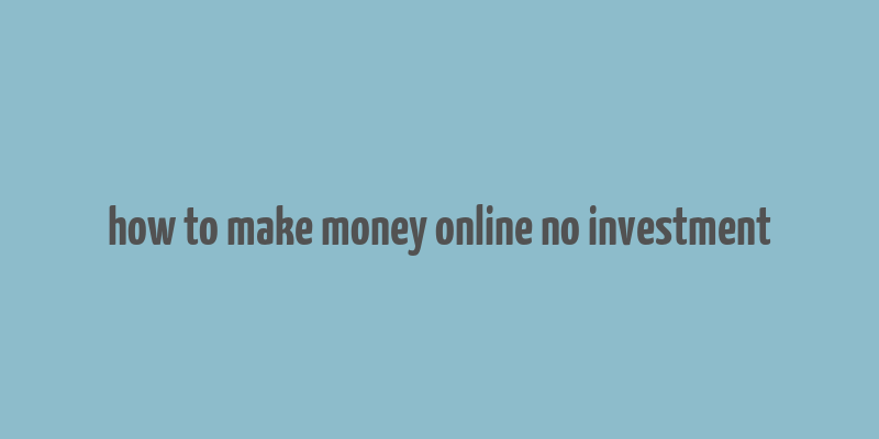 how to make money online no investment