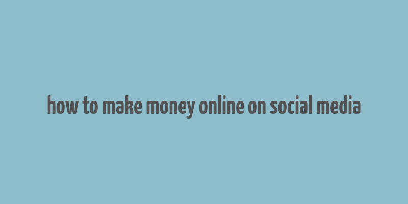 how to make money online on social media