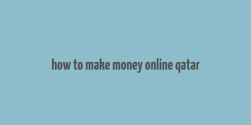 how to make money online qatar