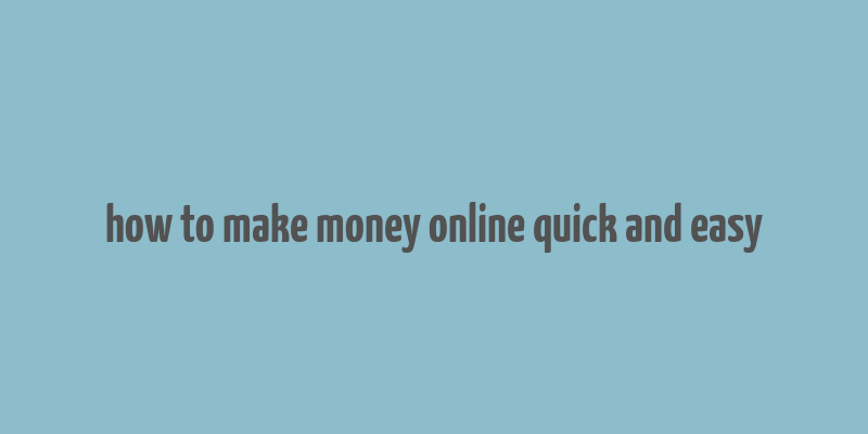 how to make money online quick and easy