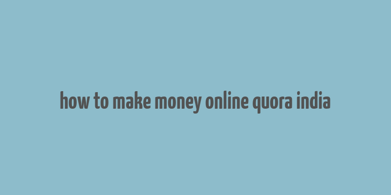 how to make money online quora india