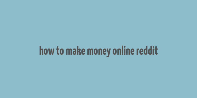 how to make money online reddit