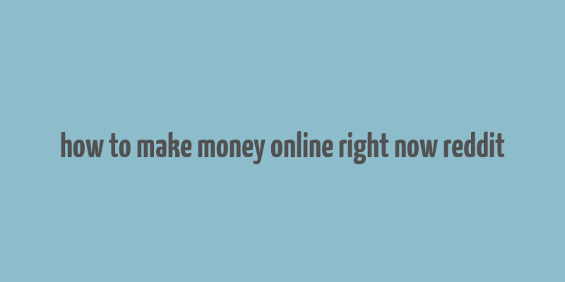 how to make money online right now reddit