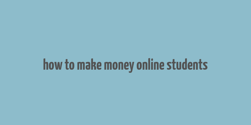 how to make money online students