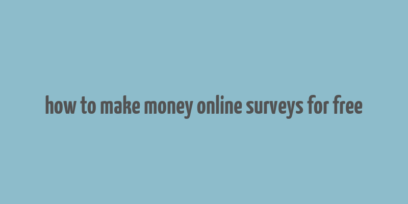 how to make money online surveys for free