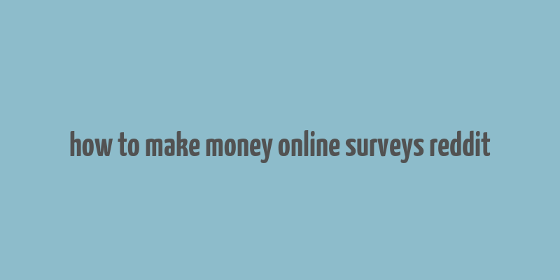 how to make money online surveys reddit