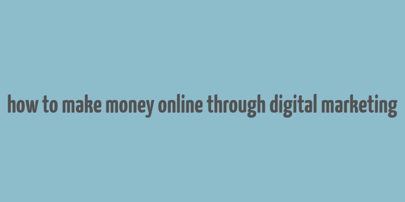 how to make money online through digital marketing