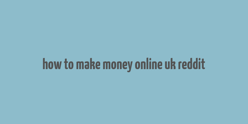 how to make money online uk reddit