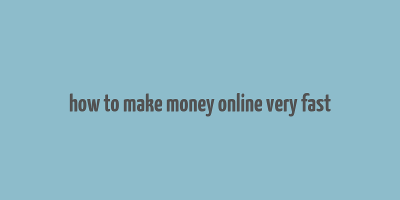 how to make money online very fast