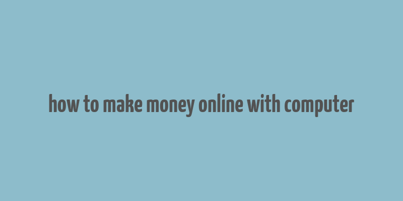 how to make money online with computer