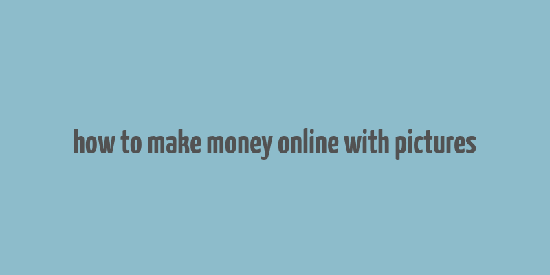 how to make money online with pictures