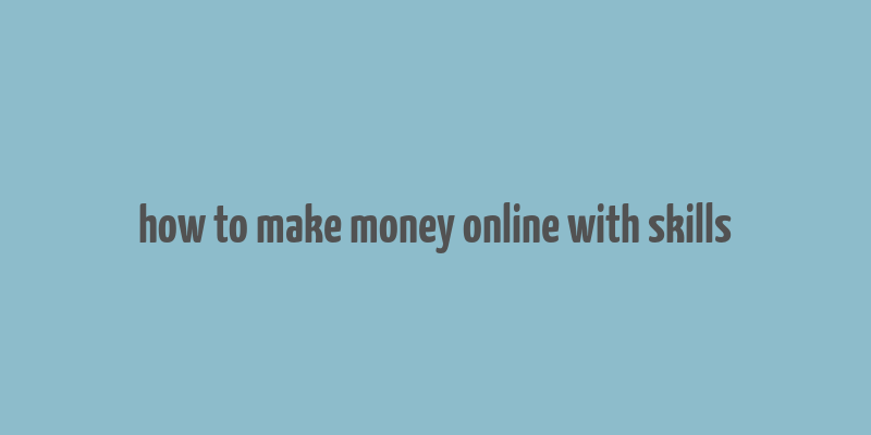 how to make money online with skills