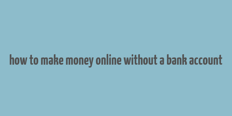 how to make money online without a bank account