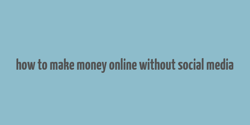 how to make money online without social media