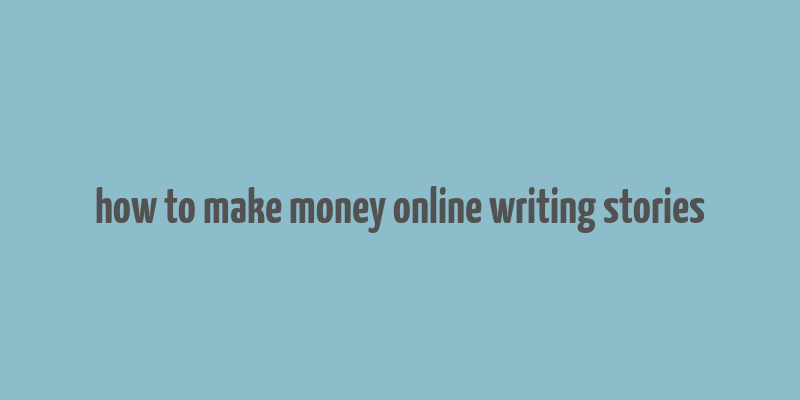 how to make money online writing stories