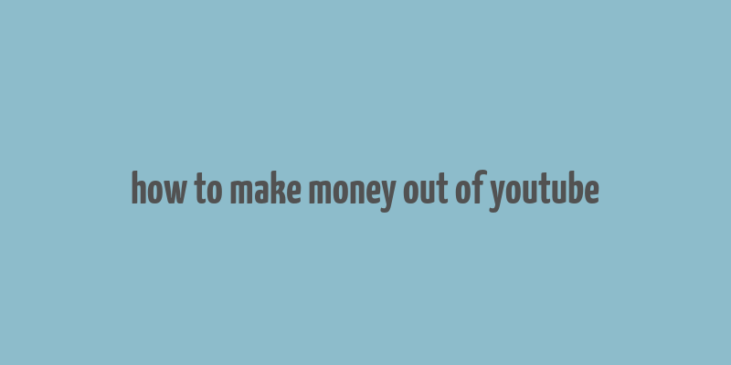 how to make money out of youtube