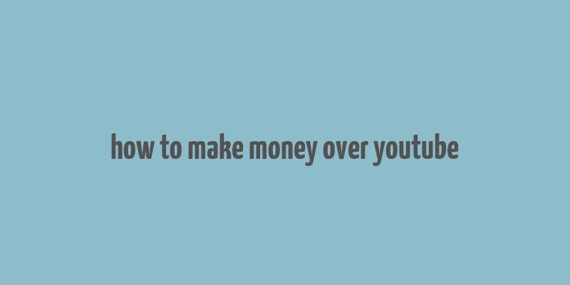 how to make money over youtube