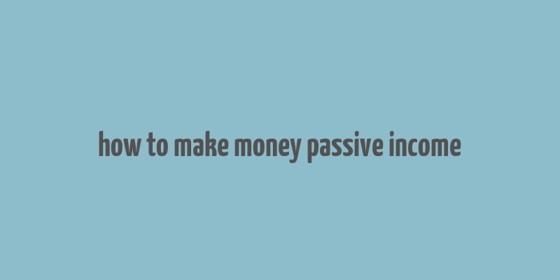 how to make money passive income