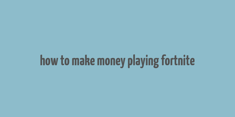 how to make money playing fortnite