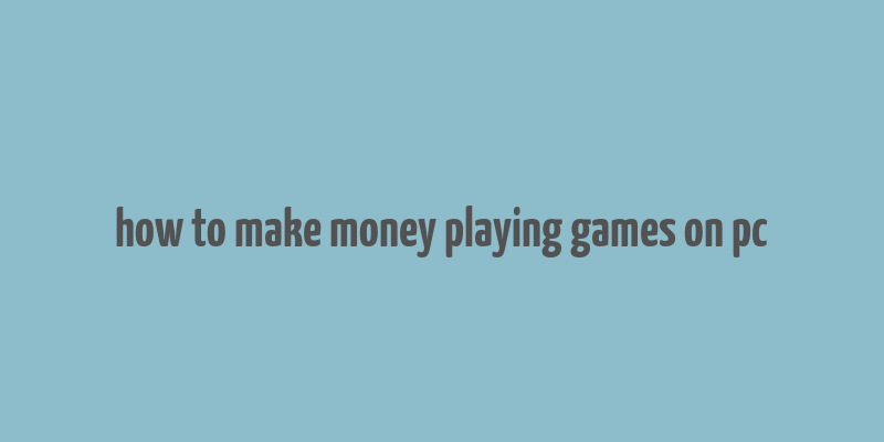 how to make money playing games on pc