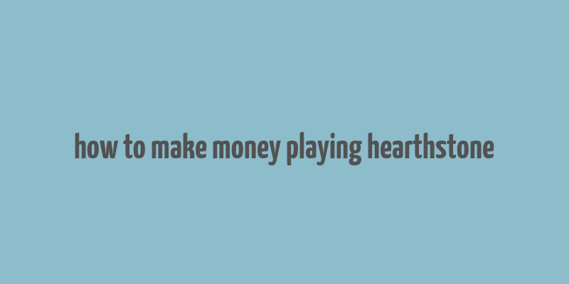 how to make money playing hearthstone