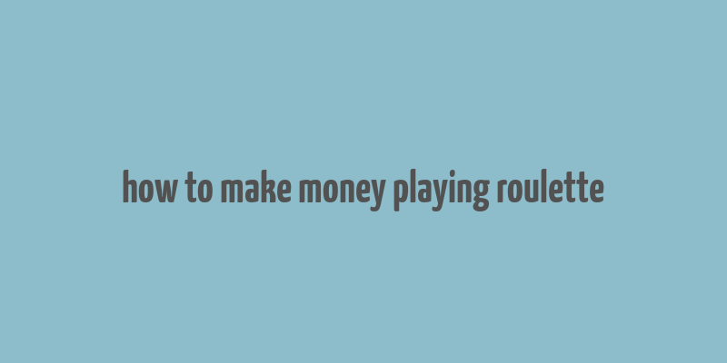 how to make money playing roulette