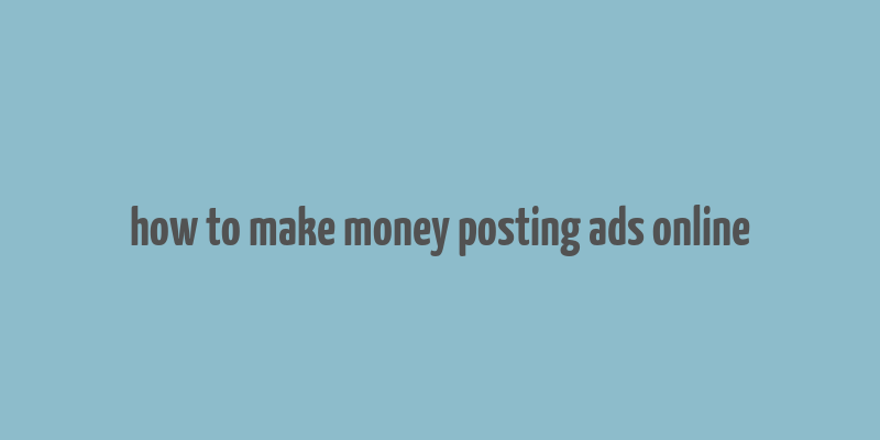 how to make money posting ads online