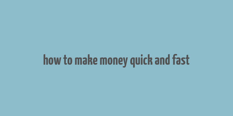 how to make money quick and fast