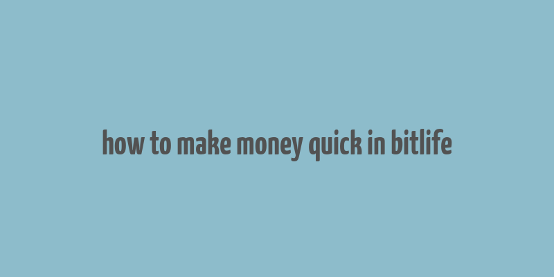 how to make money quick in bitlife