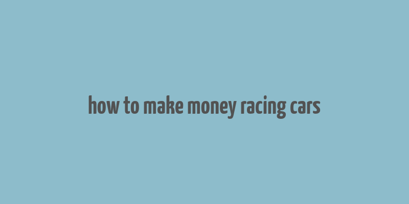 how to make money racing cars