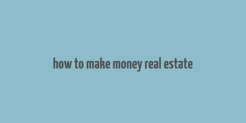 how to make money real estate